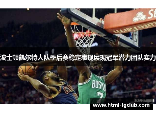 波士顿凯尔特人队季后赛稳定表现展现冠军潜力团队实力