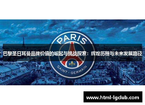 巴黎圣日耳曼品牌价值的崛起与挑战探索:辉煌历程与未来发展路径 巴黎圣日耳曼品牌价值的崛起与挑战探索:辉煌历程与未来发展路径