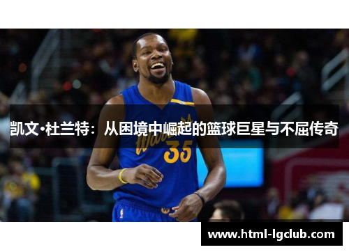 凯文·杜兰特：从困境中崛起的篮球巨星与不屈传奇