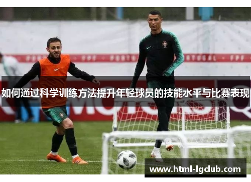 如何通过科学训练方法提升年轻球员的技能水平与比赛表现 如何通过科学训练方法提升年轻球员的技能水平与比赛表现
