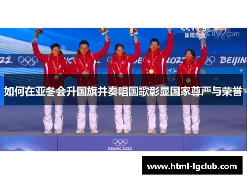 如何在亚冬会升国旗并奏唱国歌彰显国家尊严与荣誉