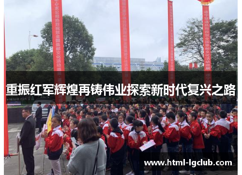 重振红军辉煌再铸伟业探索新时代复兴之路 重振红军辉煌再铸伟业探索新时代复兴之路