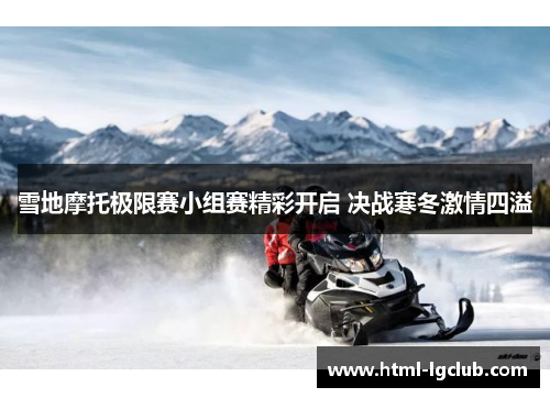 雪地摩托极限赛小组赛精彩开启 决战寒冬激情四溢