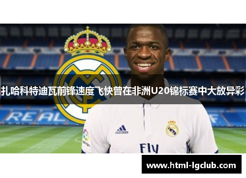 扎哈科特迪瓦前锋速度飞快曾在非洲U20锦标赛中大放异彩