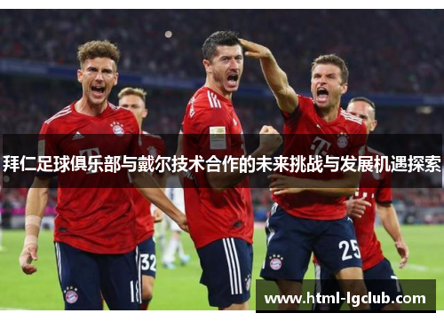 拜仁足球俱乐部与戴尔技术合作的未来挑战与发展机遇探索