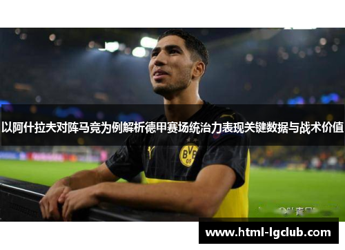 以阿什拉夫对阵马竞为例解析德甲赛场统治力表现关键数据与战术价值
