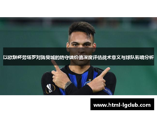 以欧联杯劳塔罗对阵曼城的防守端价值深度评估战术意义与球队影响分析
