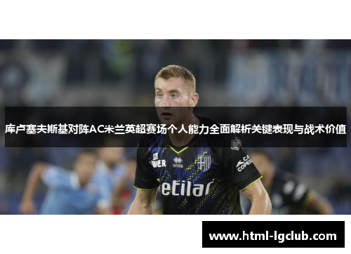 库卢塞夫斯基对阵AC米兰英超赛场个人能力全面解析关键表现与战术价值