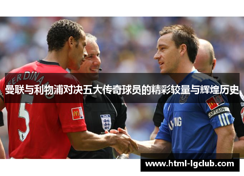 曼联与利物浦对决五大传奇球员的精彩较量与辉煌历史