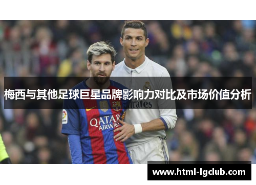 梅西与其他足球巨星品牌影响力对比及市场价值分析