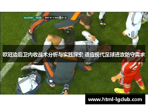 欧冠边后卫内收战术分析与实践探索 适应现代足球进攻防守需求